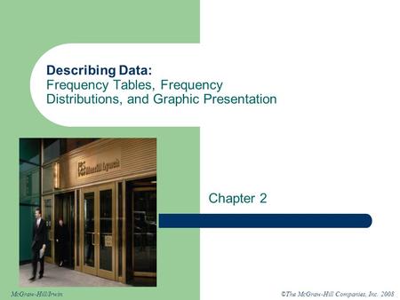 ©The McGraw-Hill Companies, Inc. 2008McGraw-Hill/Irwin Describing Data: Frequency Tables, Frequency Distributions, and Graphic Presentation Chapter 2.