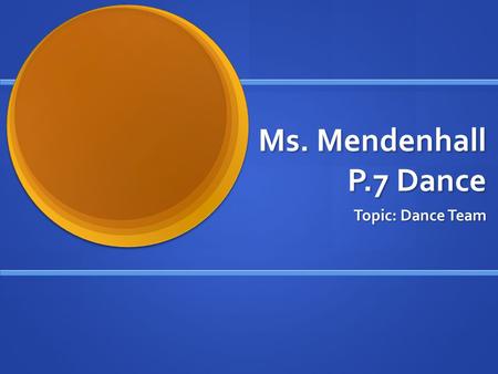 Ms. Mendenhall P.7 Dance Topic: Dance Team. High Kick/Jazz.