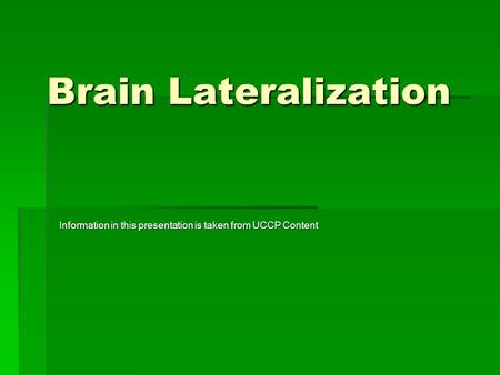 Brain Lateralization Information in this presentation is taken from UCCP Content.