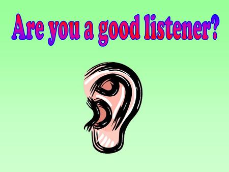 Are you a good listener?.