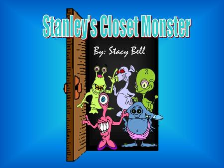 By: Stacy Bell. Stanley is a brave little boy who is hardly afraid of anything. But there is one thing that he IS scared of: monsters.