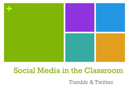+ Social Media in the Classroom Tumblr & Twitter.