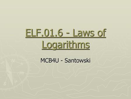 ELF.01.6 - Laws of Logarithms MCB4U - Santowski. (A) Review ► if f(x) = a x, find f -1 (x) so y = a x then x = a y and now isolate y ► in order to isolate.