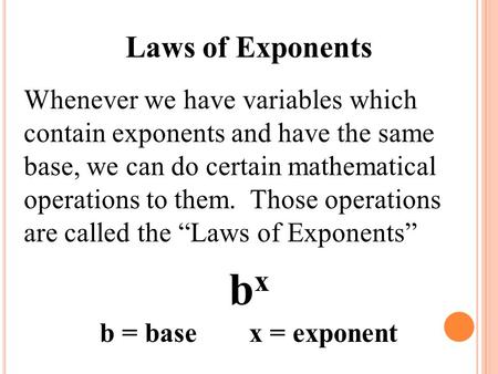 Laws of Exponents Whenever we have variables which contain exponents and have the same base, we can do certain mathematical operations to them. Those operations.