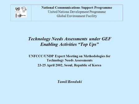 Technology Needs Assessments under GEF Enabling Activities “Top Ups” UNFCCC/UNDP Expert Meeting on Methodologies for Technology Needs Assessments 23-25.