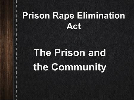 Prison Rape Elimination Act The Prison and the Community.