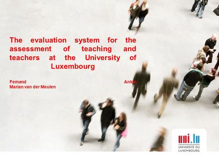 The evaluation system for the assessment of teaching and teachers at the University of Luxembourg Fernand Anton Marian van der Meulen.