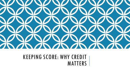 KEEPING SCORE: WHY CREDIT MATTERS. ESSENTIAL QUESTION: WHAT DOES IT MEAN TO BE CREDITWORTHY?  Think about your last purchase. How did you pay for it?