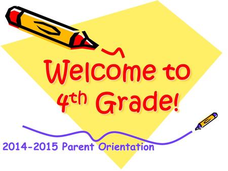 Welcome to 4 th Grade! Welcome to 4th Grade! 2014-2015 Parent Orientation.