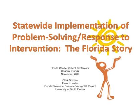 Florida Charter School Conference Orlando, Florida November, 2009 Clark Dorman Project Leader Florida Statewide Problem-Solving/RtI Project University.