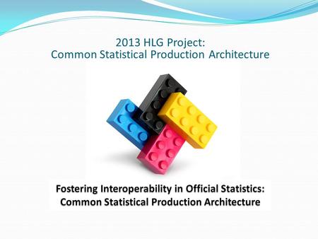 2013 HLG Project: Common Statistical Production Architecture.