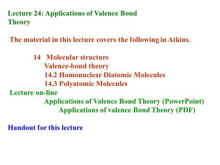 Lecture 24: Applications of Valence Bond Theory The material in this lecture covers the following in Atkins. 14 Molecular structure Valence-bond theory.