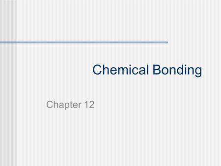Chemical Bonding Chapter 12. May the force be with you… Chemical Bond: The force that holds 2 or more atoms together and makes them function as a unit.