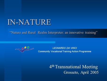 IN-NATURE LEONARDO DA VINCI Community Vocational Training Action Programme “Nature and Rural Realm Interpreter: an innovative training” 4 th Transnational.