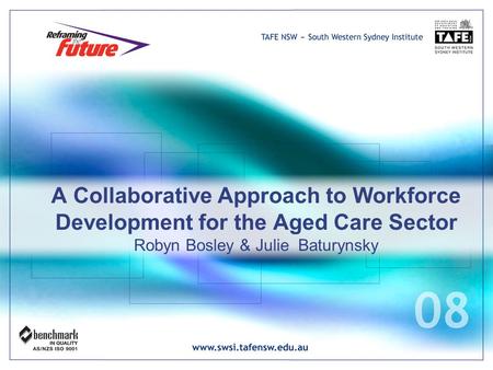 A Collaborative Approach to Workforce Development for the Aged Care Sector Robyn Bosley & Julie Baturynsky.