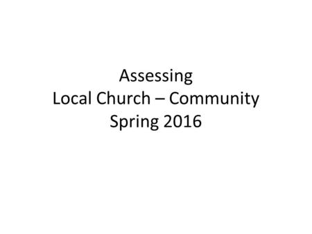 Assessing Local Church – Community Spring 2016. Assessing Local Church/Community This term, the formally assessed theme is the CHURCH THEME – Local Church.