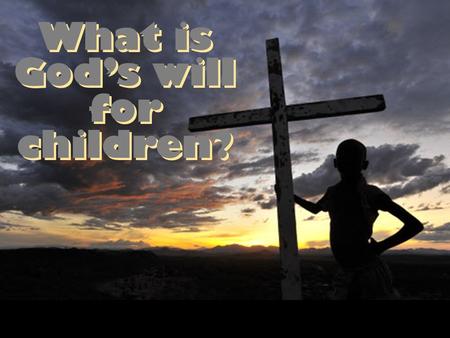 What is God’s will for children?. … a playground? Should children be in …