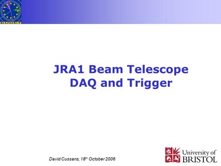 David Cussans, 18 th October 2006 JRA1 Beam Telescope DAQ and Trigger.
