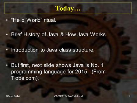 Today… “Hello World” ritual. Brief History of Java & How Java Works. Introduction to Java class structure. But first, next slide shows Java is No. 1 programming.
