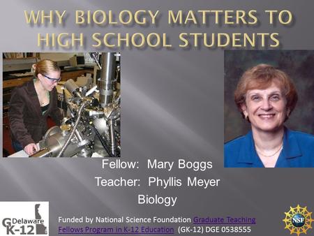 Fellow: Mary Boggs Teacher: Phyllis Meyer Biology Funded by National Science Foundation Graduate Teaching Fellows Program in K-12 Education (GK-12) DGE.