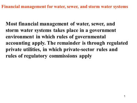1 Financial management for water, sewer, and storm water systems Most financial management of water, sewer, and storm water systems takes place in a government.