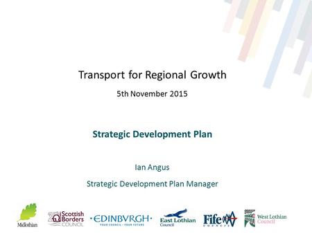 Transport for Regional Growth 5th November 2015 Strategic Development Plan Ian Angus Strategic Development Plan Manager.
