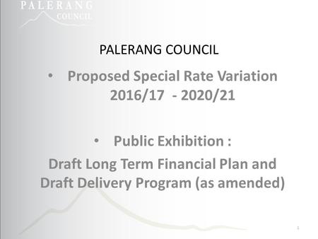 PALERANG COUNCIL Proposed Special Rate Variation 2016/17 - 2020/21 Public Exhibition : Draft Long Term Financial Plan and Draft Delivery Program (as amended)