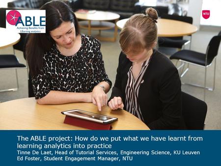 The ABLE project: How do we put what we have learnt from learning analytics into practice Tinne De Laet, Head of Tutorial Services, Engineering Science,
