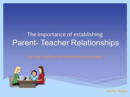 The importance of establishing Parent- Teacher Relationships