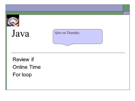 Java Review if Online Time For loop Quiz on Thursday.