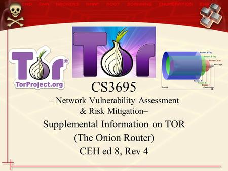 Supplemental Information on TOR (The Onion Router) CEH ed 8, Rev 4 CS3695 – Network Vulnerability Assessment & Risk Mitigation–