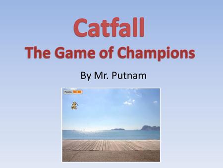 By Mr. Putnam. In Catfall, the goal of the game is to touch the falling cats with the mouse. Every time you touch a cat, your score goes up by one point.