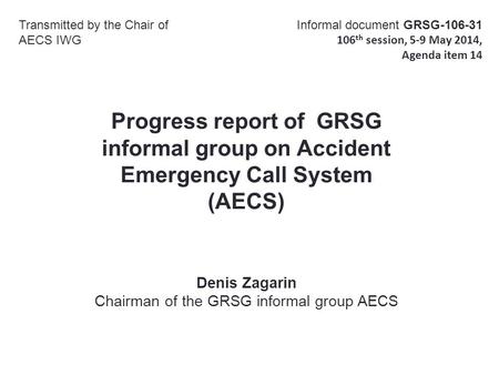 Progress report of GRSG informal group on Accident Emergency Call System (AECS) Transmitted by the Chair of AECS IWG Informal document GRSG-106-31 106.