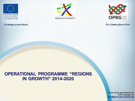 For a better place to live! OPERATIONAL PROGRAMME “REGIONS IN GROWTH” 2014-2020 Investing.