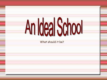 An Ideal School What should it be?.