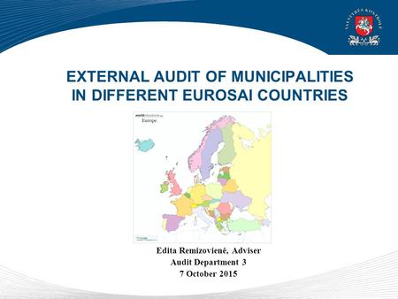 EXTERNAL AUDIT OF MUNICIPALITIES IN DIFFERENT EUROSAI COUNTRIES Edita Remizovienė, Adviser Audit Department 3 7 October 2015.