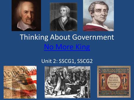 Thinking About Government No More King No More King Unit 2: SSCG1, SSCG2.