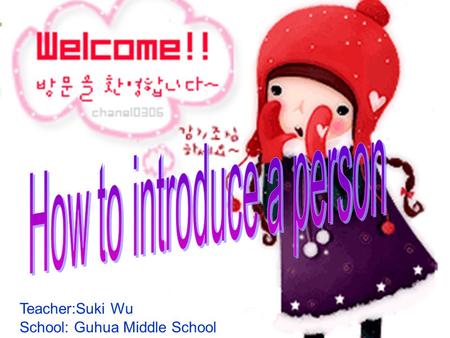 Teacher:Suki Wu School: Guhua Middle School. Let’s sing a song together!