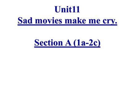 Unit11 Sad movies make me cry. Section A (1a-2c)