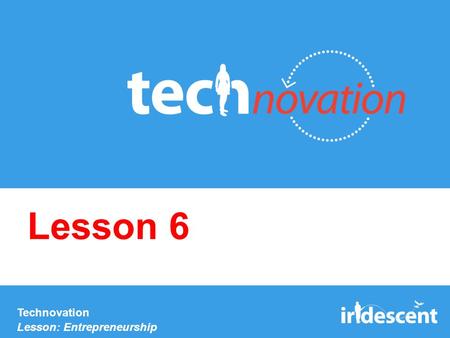 Technovation Lesson: Entrepreneurship Lesson 6. Agenda Topics: –Introduction to Entrepreneurship –Building a Business Parts of a Business Model Case Study: