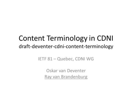 Content Terminology in CDNI draft-deventer-cdni-content-terminology IETF 81 – Quebec, CDNI WG Oskar van Deventer Ray van Brandenburg.
