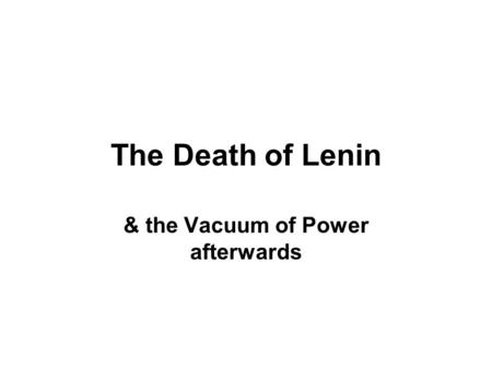 The Death of Lenin & the Vacuum of Power afterwards.