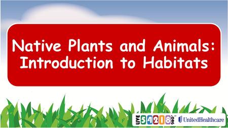 Native Plants and Animals: Introduction to Habitats.