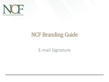 NCF Branding Guide E-mail Signature. Preview Embedded Signature Sample (Wide—Preferred): (The below is just a preview of what the signature layout should.