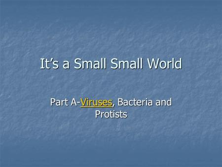 It’s a Small Small World Part A-Viruses, Bacteria and Protists.