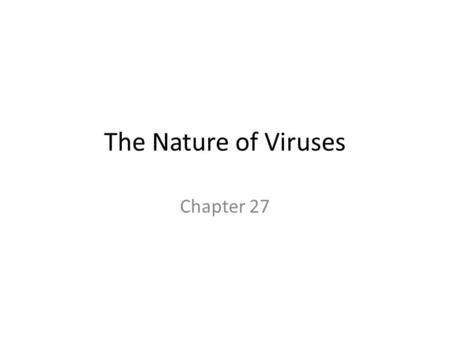 The Nature of Viruses Chapter 27.