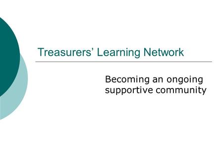 Treasurers’ Learning Network Becoming an ongoing supportive community.