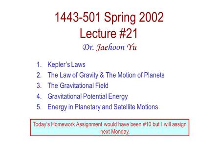 1443-501 Spring 2002 Lecture #21 Dr. Jaehoon Yu 1.Kepler’s Laws 2.The Law of Gravity & The Motion of Planets 3.The Gravitational Field 4.Gravitational.