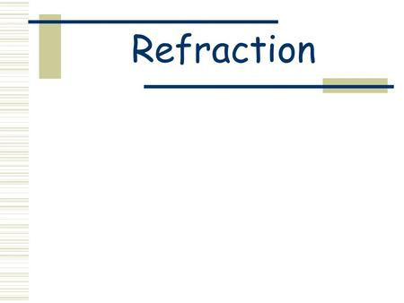 Refraction. Light   Tends to travel in straight lines  If you need to bend light or shine it into difficult-to-reach.