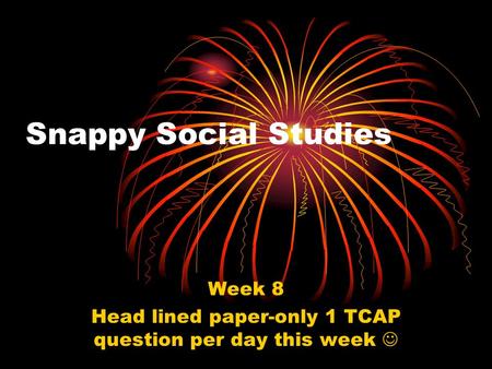 Snappy Social Studies Week 8 Head lined paper-only 1 TCAP question per day this week.